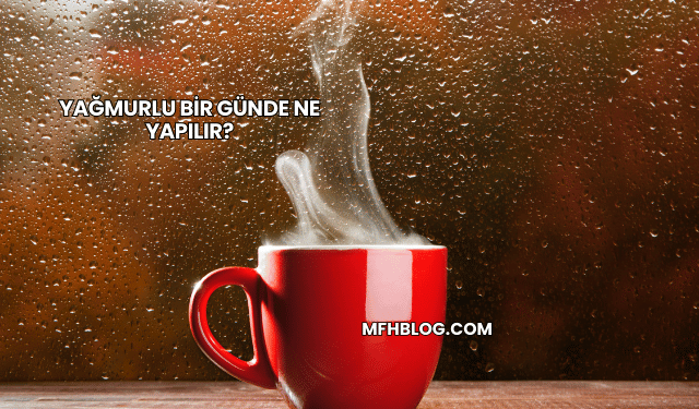 Yağmurlu Bir Günde Ne Yapılır?