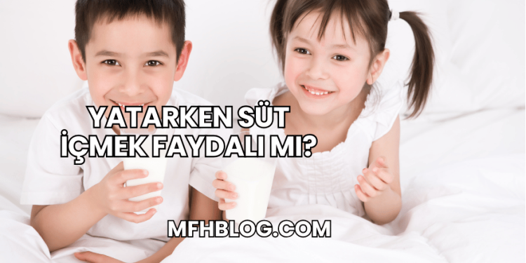 Yatarken Süt İçmek Faydalı mı?