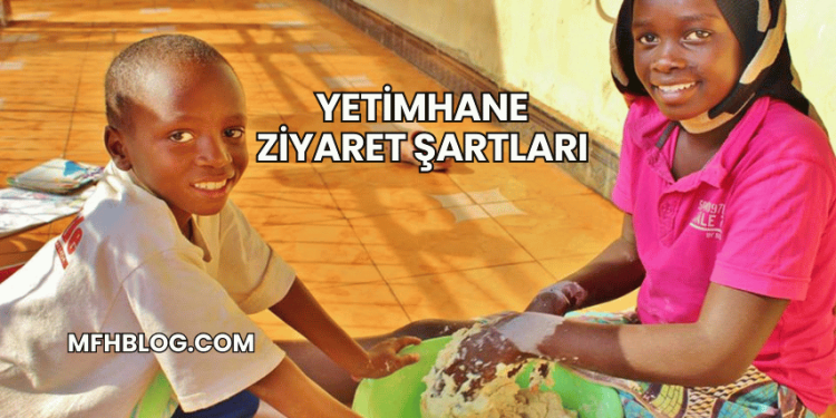 Yetimhane Ziyaret Şartları