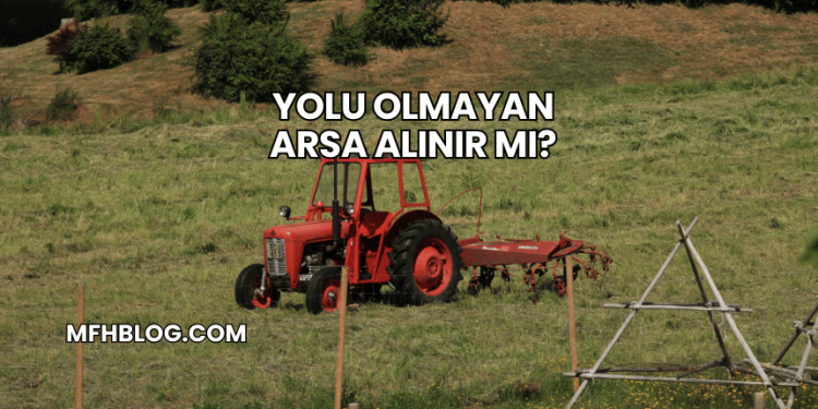 Yolu Olmayan Arsa Alınır mı?