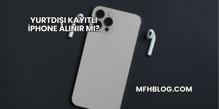 Yurtdışı Kayıtlı iPhone Alınır mı?