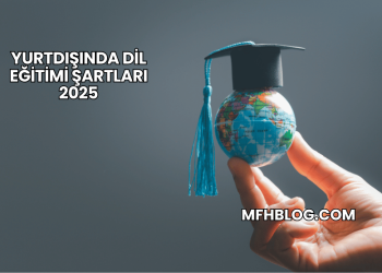 Yurtdışında Dil Eğitimi Şartları 2025