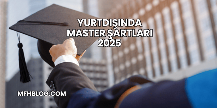 Yurtdışında Master Şartları 2025