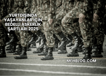 Yurtdışında Yaşayanlar İçin Bedelli Askerlik Şartları 2025