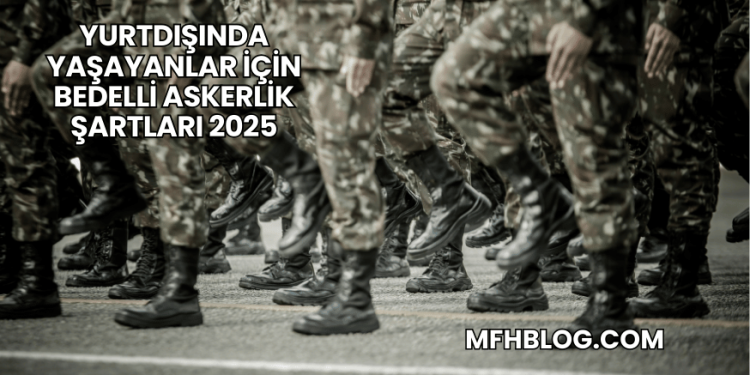 Yurtdışında Yaşayanlar İçin Bedelli Askerlik Şartları 2025