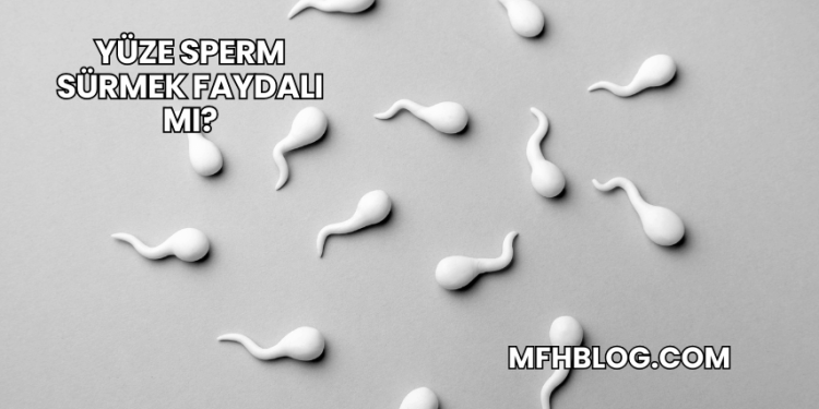 Yüze Sperm Sürmek Faydalı mı?