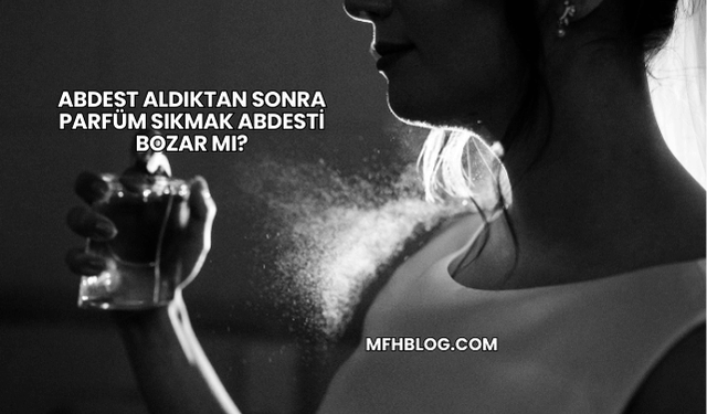 Abdest Aldıktan Sonra Parfüm Sıkmak Abdesti Bozar mı?