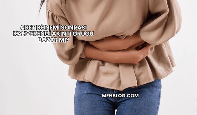 Adet Dönemi Sonrası Kahverengi Akıntı Orucu Bozar mı?