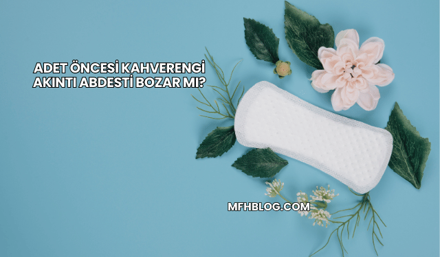 Adet Öncesi Kahverengi Akıntı Abdesti Bozar mı?