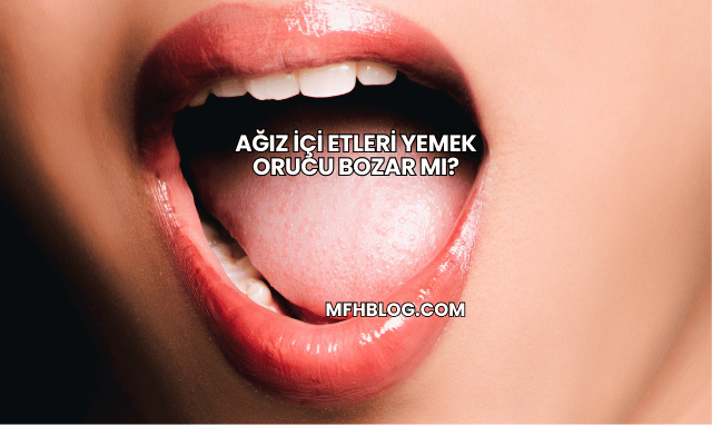 Ağız İçi Etleri Yemek Orucu Bozar mı?