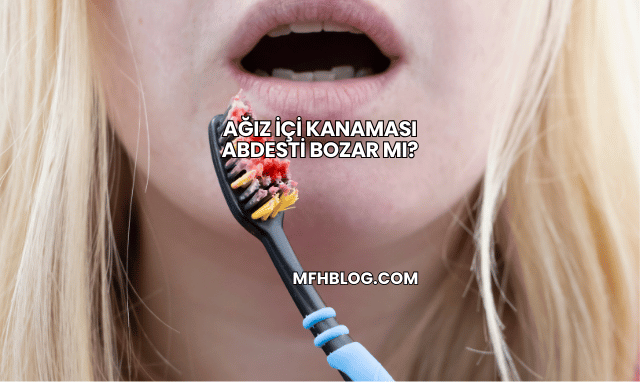 Ağız İçi Kanaması Abdesti Bozar mı?