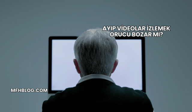 Ayıp Videolar İzlemek Orucu Bozar mı?