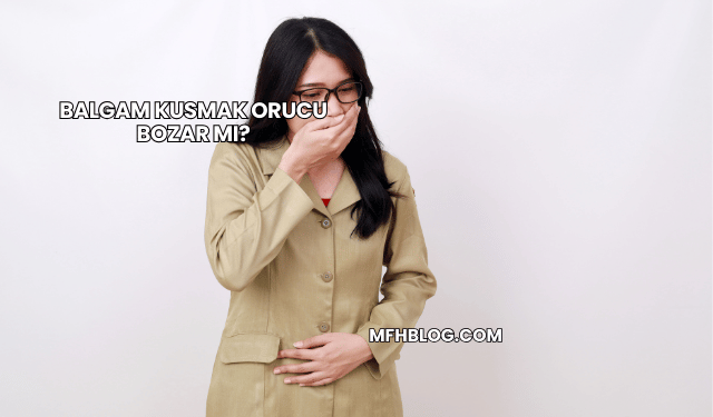 Balgam Kusmak Orucu Bozar mı?