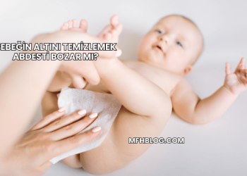 Bebeğin Altını Temizlemek Abdesti Bozar mı?