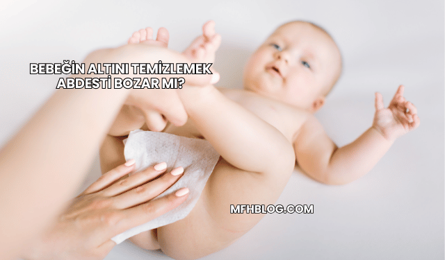 Bebeğin Altını Temizlemek Abdesti Bozar mı?