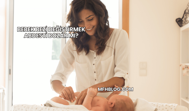 Bebek Bezi Değiştirmek Abdesti Bozar mı?