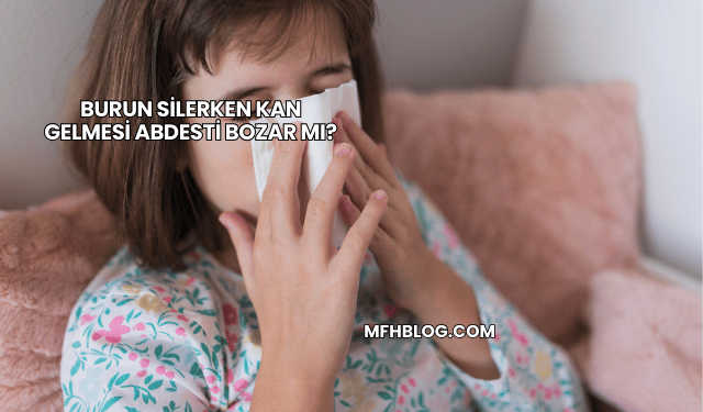 Burun Silerken Kan Gelmesi Abdesti Bozar mı?