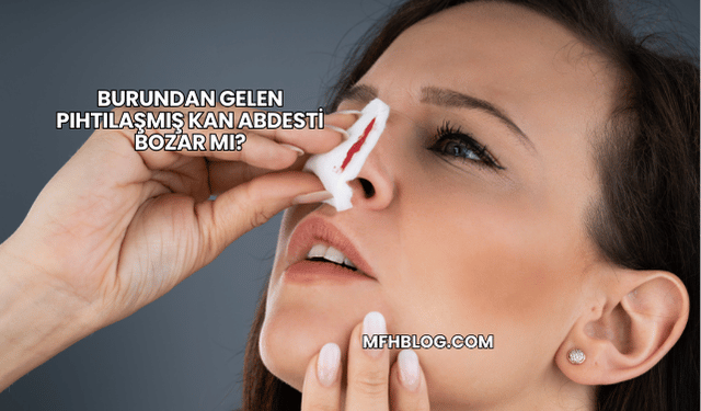 Burundan Gelen Pıhtılaşmış Kan Abdesti Bozar mı?