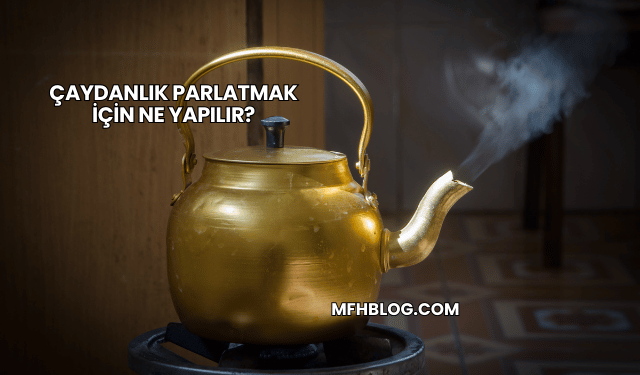 Çaydanlık Parlatmak İçin Ne Yapılır?