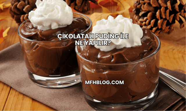 Çikolatalı Puding ile Ne Yapılır?