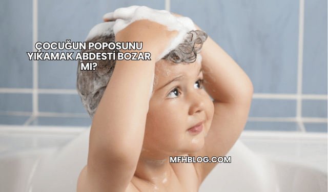 Çocuğun Poposunu Yıkamak Abdesti Bozar mı?