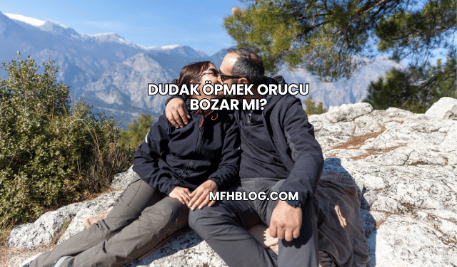 Dudak Öpmek Orucu Bozar mı?