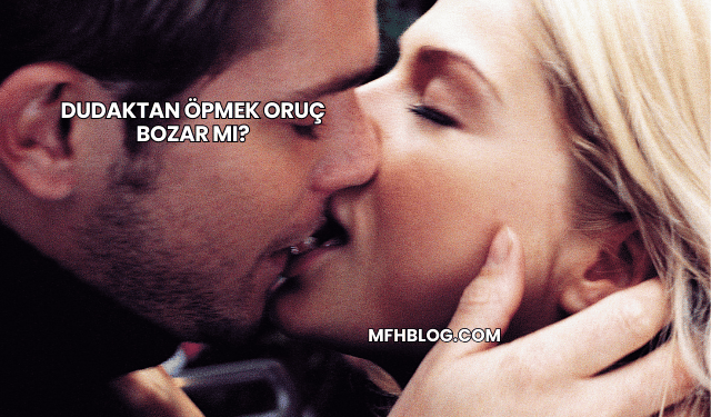 Dudaktan Öpmek Oruç Bozar mı?