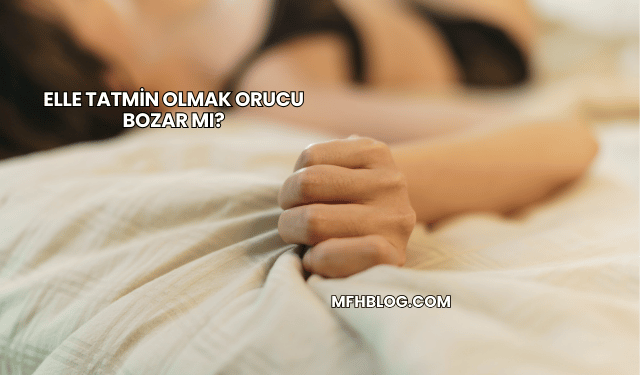 Elle Tatmin Olmak Orucu Bozar mı?