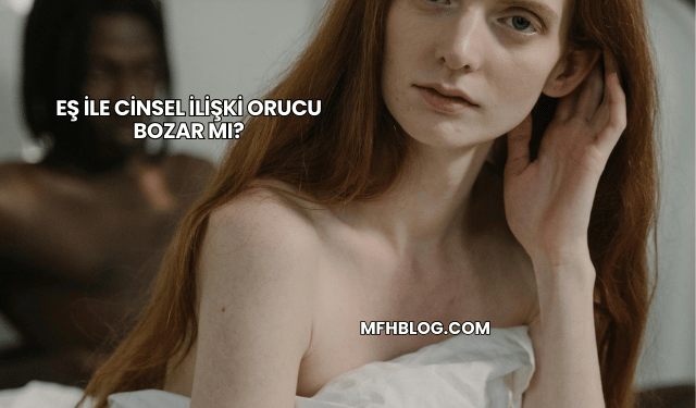 Eş ile Cinsel İlişki Orucu Bozar mı?