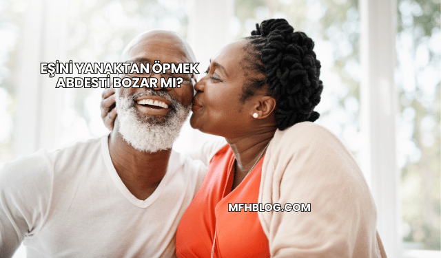 Eşini Yanaktan Öpmek Abdesti Bozar mı?