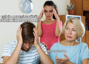 Eşinin Annesine Küfür Etmek Nikahı Bozar mı?