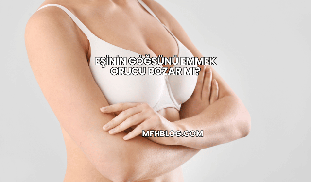 Eşinin Göğsünü Emmek Orucu Bozar mı?