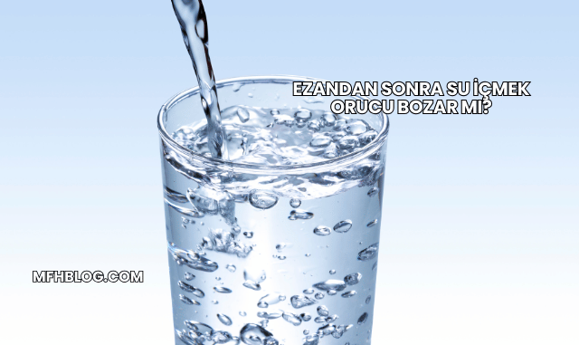 Ezandan Sonra Su İçmek Orucu Bozar mı?