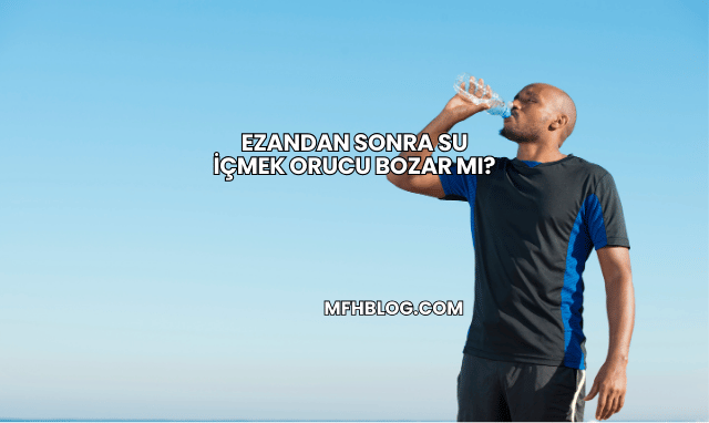 Ezandan Sonra Su İçmek Orucu Bozar mı?