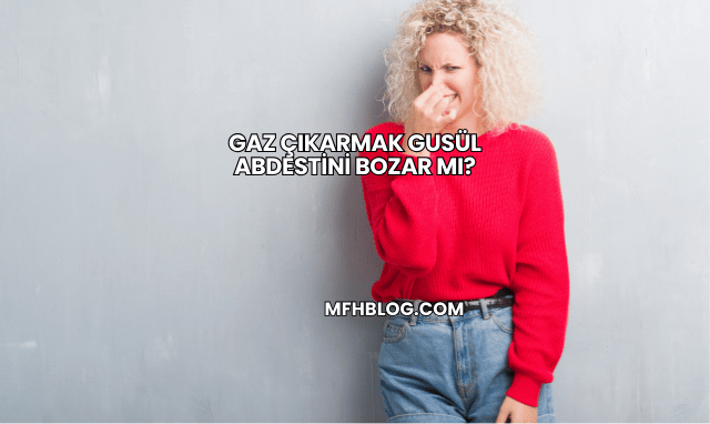 Gaz Çıkarmak Gusül Abdestini Bozar mı?