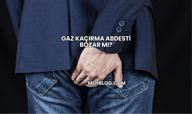 Gaz Kaçırma Abdesti Bozar mı?