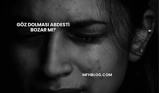 Göz Dolması Abdesti Bozar mı?