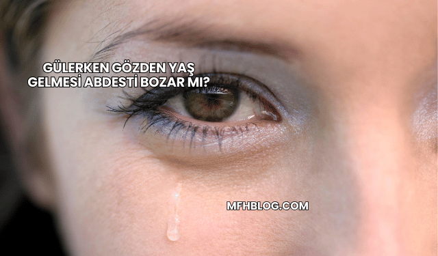 Gülerken Gözden Yaş Gelmesi Abdesti Bozar mı?