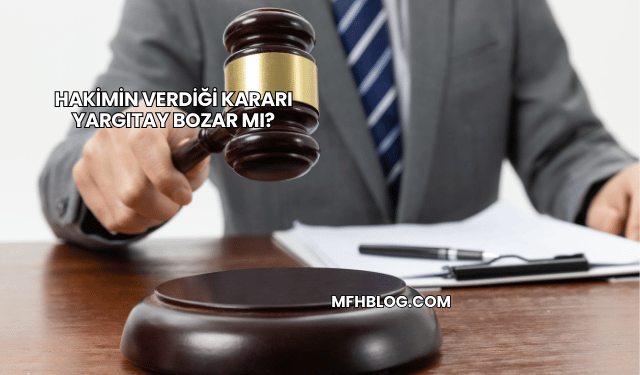Hakimin Verdiği Kararı Yargıtay Bozar mı?