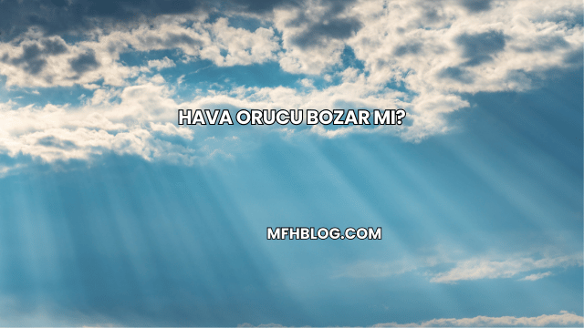 Hava Orucu Bozar mı?