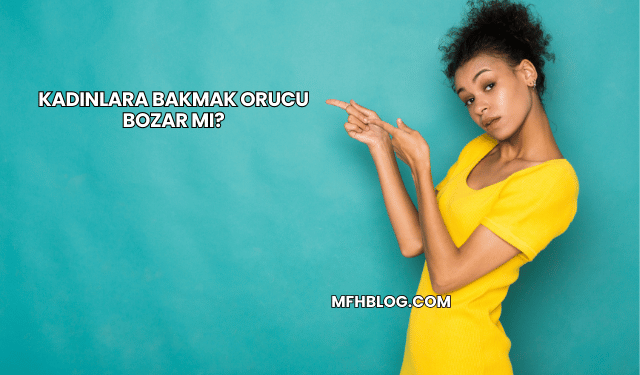 Kadınlara Bakmak Orucu Bozar mı?