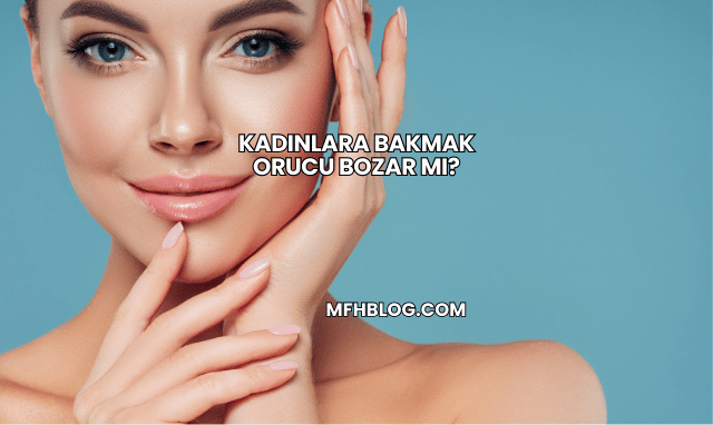 Kadınlara Bakmak Orucu Bozar mı?