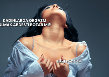 Kadınlarda Orgazm Olmak Abdesti Bozar mı?