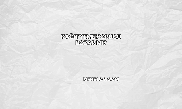 Kağıt Yemek Orucu Bozar mı?