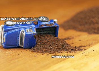 Kamyon Devirmek Orucu Bozar mı?