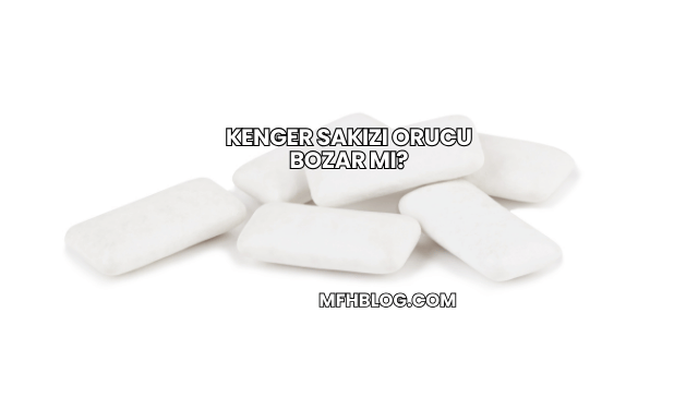 Kenger Sakızı Orucu Bozar mı?