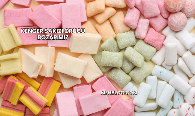 Kenger Sakızı Orucu Bozar mı?