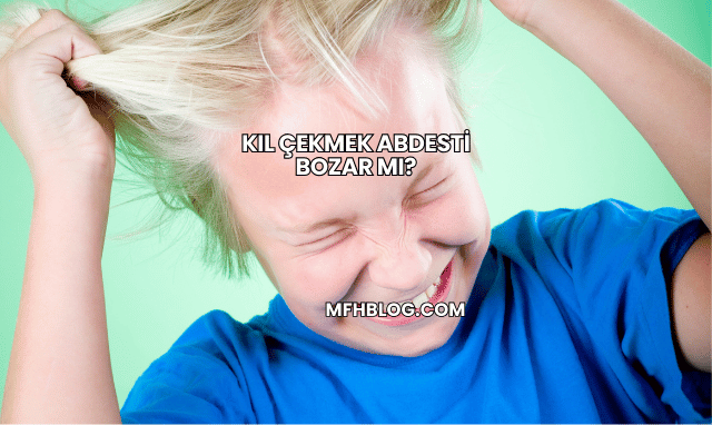 Kıl Çekmek Abdesti Bozar mı?