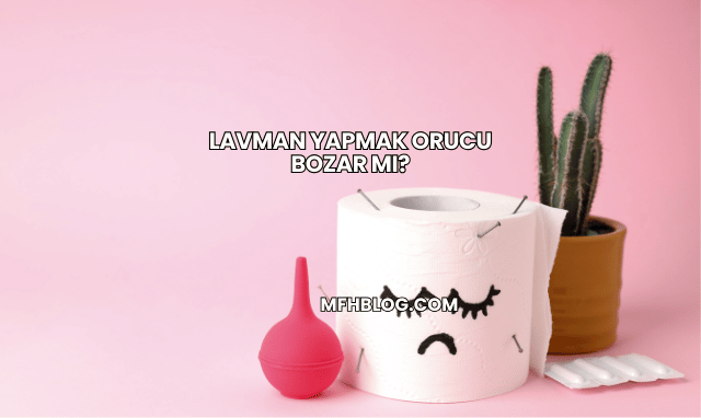 Lavman Yapmak Orucu Bozar mı?