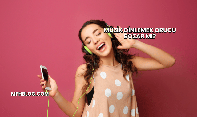 Müzik Dinlemek Orucu Bozar mı?